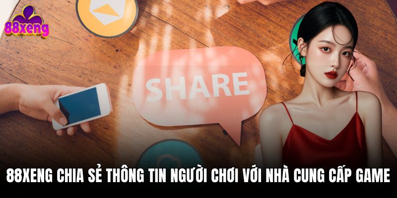Chính sách bảo mật 88xeng 3 88xeng chia sẻ thông tin của người chơi với nhà cung cấp game